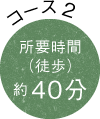 コース2 所要時間（徒歩）約40分